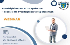 Czytaj więcej: Webinarium „Przedsiębiorstwo PLUS Społeczne - dotacje dla Przedsiębiorstw Społecznych