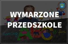 Czytaj więcej: WYMARZONE PRZEDSZKOLE