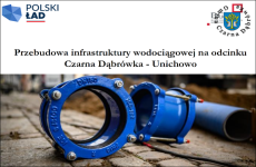 Czytaj więcej: Przebudowa infrastruktury wodociągowej na odcinku Czarna Dąbrówka - Unichowo